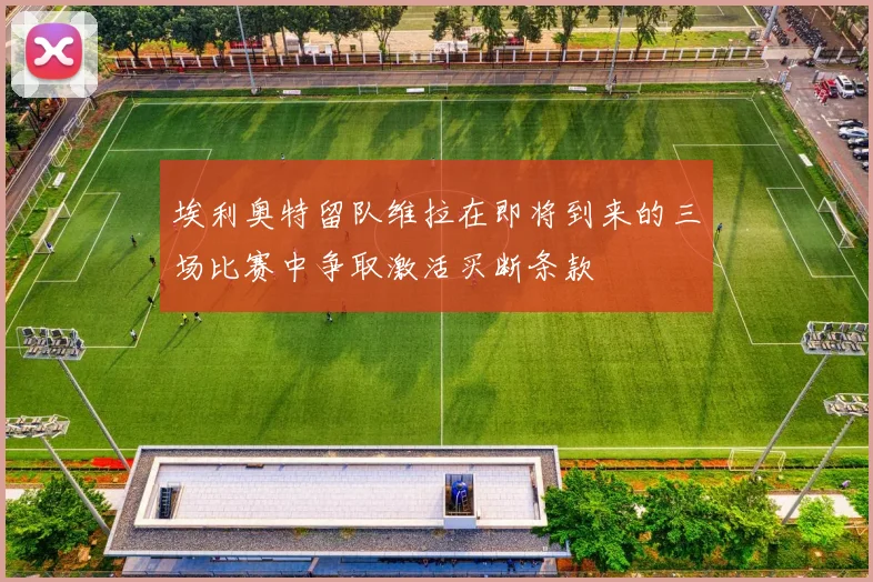 埃利奥特留队维拉在即将到来的三场比赛中争取激活买断条款