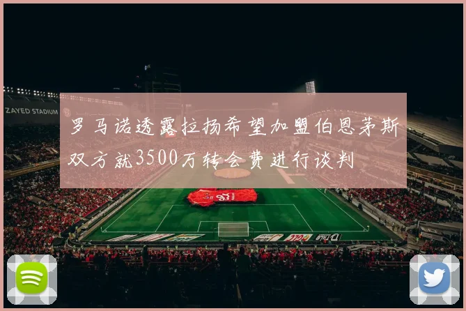 罗马诺透露拉扬希望加盟伯恩茅斯双方就3500万转会费进行谈判